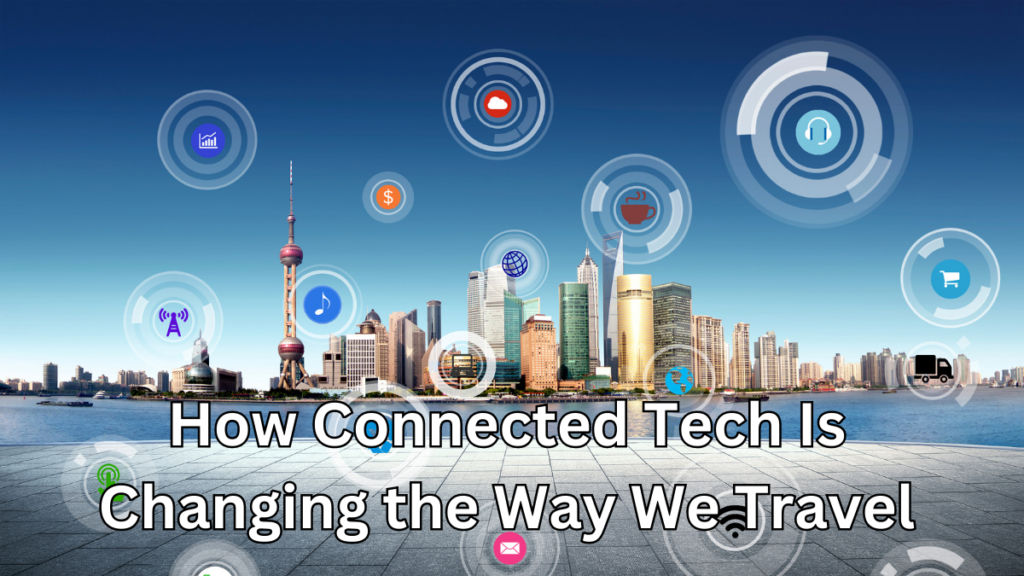 How Connected Tech Is Changing the Way We Travel